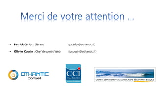  Patrick Carlot : Gérant (pcarlot@othantic.fr)
 Olivier Cousin : Chef de projet Web (ocousin@othantic.fr)
 