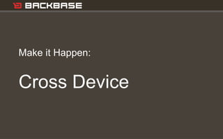 Customer Experience Solutions. Delivered. 24
Make it Happen:
Cross Device
 