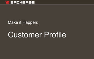 Customer Experience Solutions. Delivered. 28
Make it Happen:
Customer Profile
 