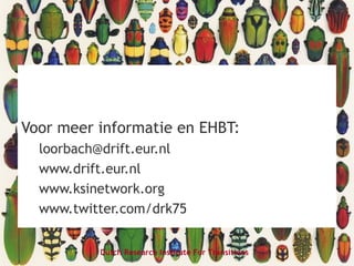 Dutch Research Institute For Transitions
Voor meer informatie en EHBT:
loorbach@drift.eur.nl
www.drift.eur.nl
www.ksinetwork.org
www.twitter.com/drk75
 