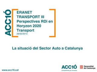 ERANET
TRANSPORT III
Perspectives RDi en
Horyzon 2020
Transport
28/05/2013
La situació del Sector Auto a Catalunya
 