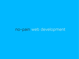 no-pain web development
 