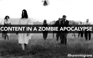 CONTENT IN A ZOMBIE APOCALYPSE 
@karenmcgrane 
 