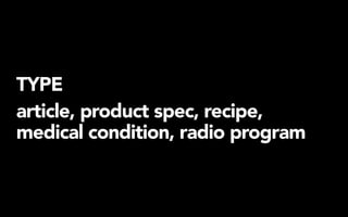TYPE 
article, product spec, recipe, 
medical condition, radio program 
 
