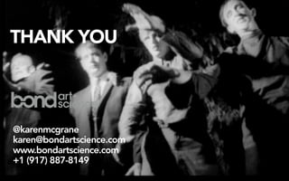 THANK YOU 
@karenmcgrane 
karen@bondartscience.com 
www.bondartscience.com 
+1 (917) 887-8149 

