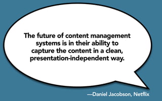 The future of content management 
systems is in their ability to 
capture the content in a clean, 
presentation-independen...