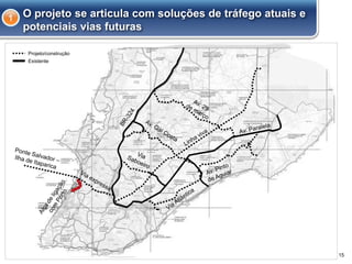 15
O projeto se articula com soluções de tráfego atuais e
potenciais vias futuras
1
Projeto/construção
Existente
 