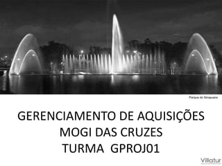 GERENCIAMENTO DE AQUISIÇÕES
MOGI DAS CRUZES
TURMA GPROJ01
Parque do Ibirapuera
 
