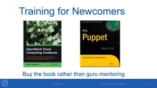 Training for Newcomers
29/05/2013 CERN OpenStack CEE Day 24
Buy the book rather than guru mentoring
 