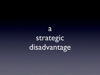 a
strategic
disadvantage
 