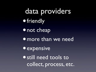 data providers
•friendly
•not cheap
•more than we need
•expensive
•still need tools to
collect, process, etc.
 