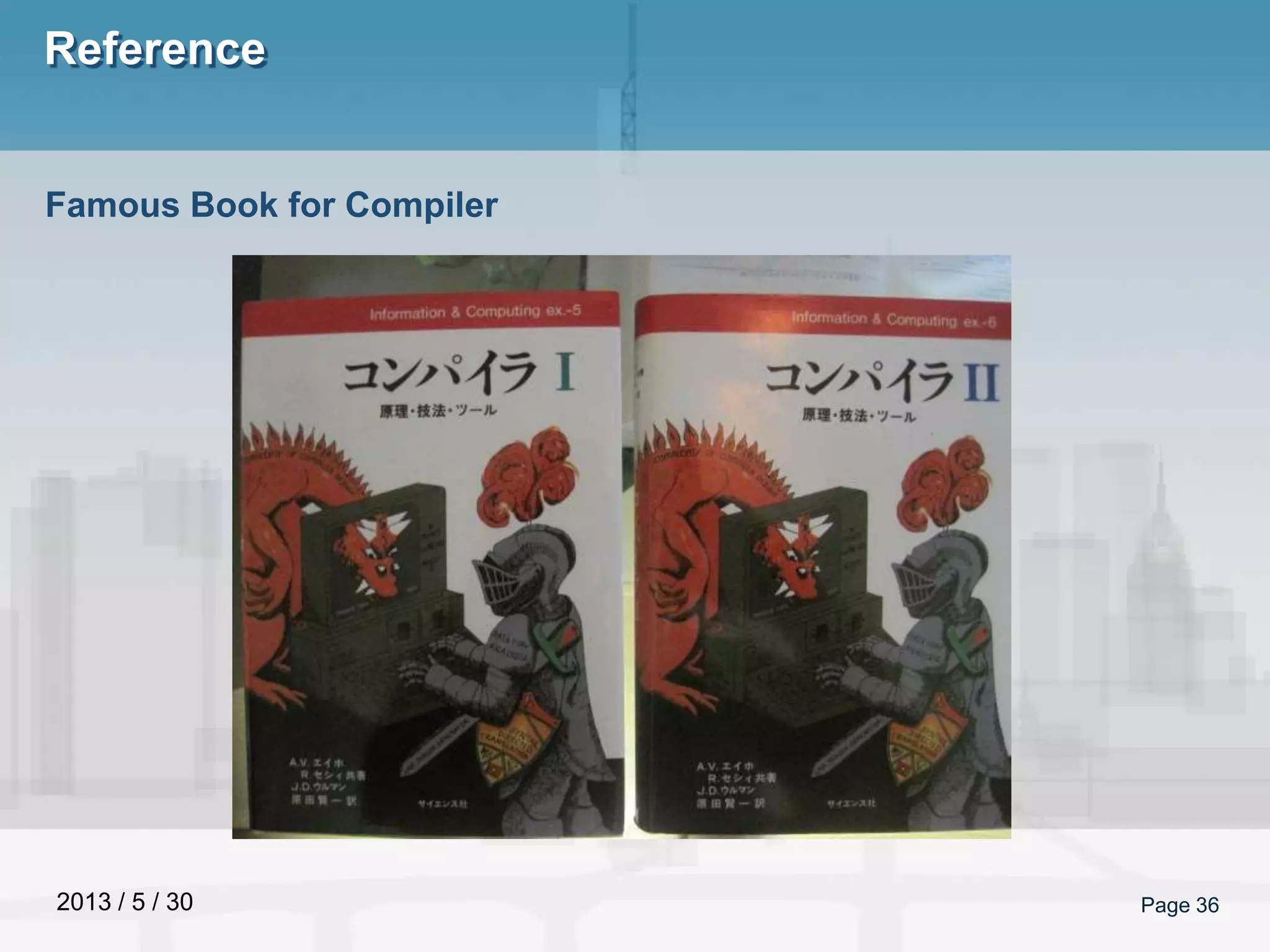 2013 / 5 / 30
Reference
Page 36
Famous Book for Compiler
 