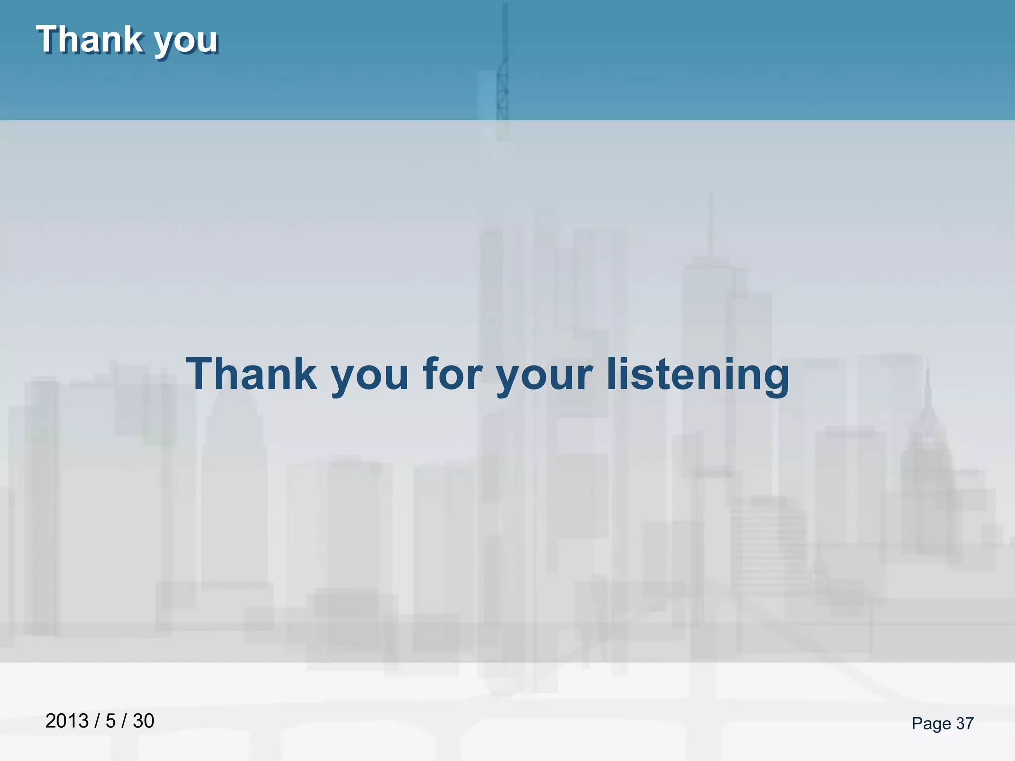 2013 / 5 / 30
Thank you
Page 37
Thank you for your listening
 