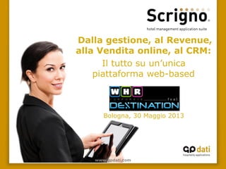 www.gpdati.com
Dalla gestione, al Revenue,
alla Vendita online, al CRM:
Il tutto su un’unica
piattaforma web-based
Bologna, 30 Maggio 2013
 