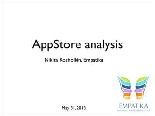 AppStore analysis
Nikita Kosholkin, Empatika
May 31, 2013
 