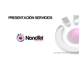 PRESENTACIÓN SERVICIOSwww.nonotel.es info@nonotel.es 0034 959 870 555 