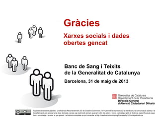37
Gràcies
Banc de Sang i Teixits
de la Generalitat de Catalunya
Barcelona, 31 de maig de 2013
Aquesta obra està subjecta ...