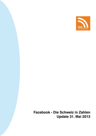 Facebook - Die Schweiz in Zahlen
Update 31. Mai 2013
SMS
Social Media Schweiz
 