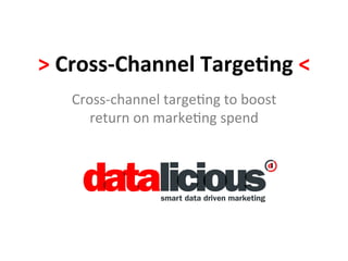 >	
  Cross-­‐Channel	
  Targe/ng	
  <	
  
Cross-­‐channel	
  targe/ng	
  to	
  boost	
  
return	
  on	
  marke/ng	
  spend	
  
 