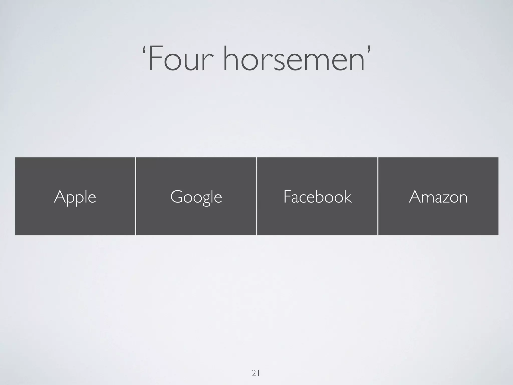 ‘Four horsemen’
Apple Google Facebook Amazon
21
 