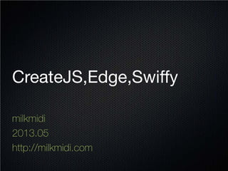 CreateJS,Edge,Swiffy
milkmidi
2013.05
http://milkmidi.com
 