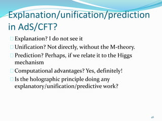 Explanation/unification/prediction 
in AdS/CFT? 
Explanation? I do not see it 
Unification? Not directly, without the M-th...