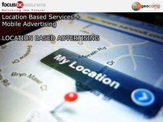 Location Based Services +
Mobile Advertising
LOCATION BASED ADVERTISING
 