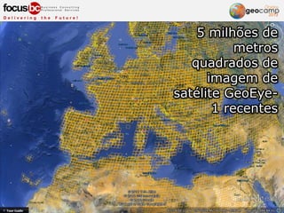 5 milhões de
metros
quadrados de
imagem de
satélite GeoEye-
1 recentes
 