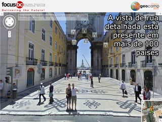 A vista de rua
detalhada está
presente em
mais de 100
países
 