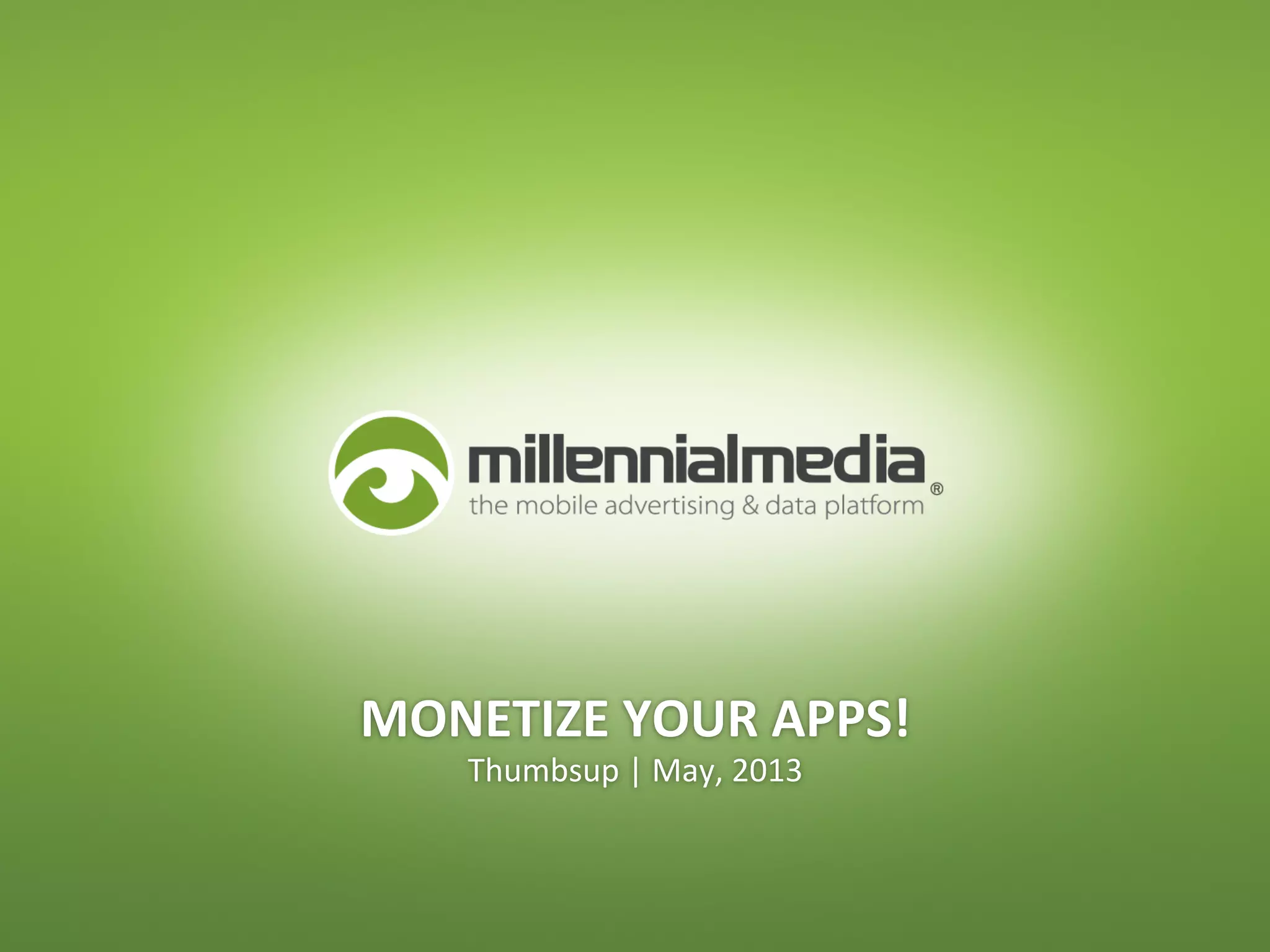 Thumbsup	
  |	
  May,	
  2013	
  
MONETIZE	
  YOUR	
  APPS!	
  
 