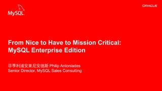 Copyright © 2012, Oracle and/or its affiliates. All rights reserved. Insert Information Protection Policy Classification from Slide 121
菲季利浦安東尼安德斯 Philip Antoniades
Senior Director, MySQL Sales Consulting
From Nice to Have to Mission Critical:
MySQL Enterprise Edition
 
