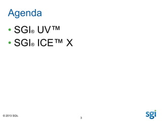 © 2013 SGI®
3
Agenda
• SGI® UV™
• SGI® ICE™ X
 