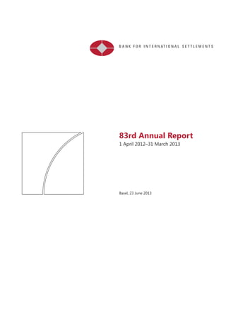 83rd Annual Report
1 April 2012–31 March 2013
Basel, 23 June 2013
 