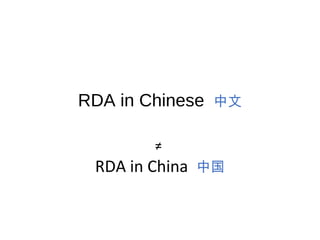 RDA in Chinese 中文
≠
RDA in China 中国
 