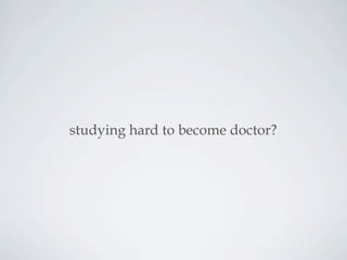 studying hard to become doctor?
 