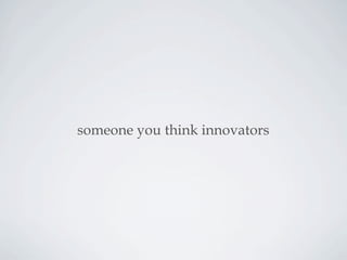 someone you think innovators
 