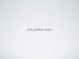 but passion does
 