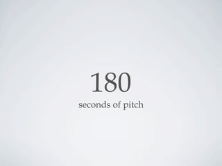 180
seconds of pitch
 