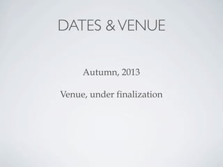 DATES &VENUE
Autumn, 2013
Venue, under finalization
 