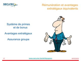 17 www.securex.be/whitepapers
Rémunération et avantages
extralégaux équivalents
Système de primes
et de bonus
Avantages extralégaux
Assurance groupe
 