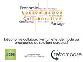 L'économie collaborative : un effet de mode ou
émergence de solutions durables?
Shabnam Anvar
2/6/13 à Thann - @wwsdo
 