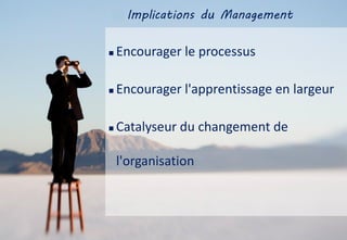 Origines de Scrum
Implications du Management
 Encourager le processus
 Encourager l'apprentissage en largeur
 Catalyseur du changement de
l'organisation
 