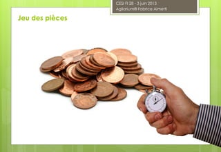 Jeu des pièces
CESI FI 28 - 3 juin 2013
Agilarium® Fabrice Aimetti
 