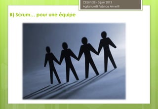 B) Scrum… pour une équipe
CESI FI 28 - 3 juin 2013
Agilarium® Fabrice Aimetti
 