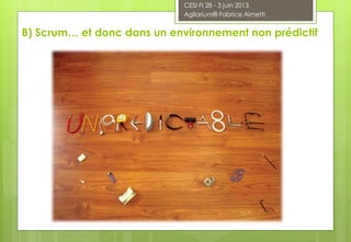 B) Scrum… et donc dans un environnement non prédictif
CESI FI 28 - 3 juin 2013
Agilarium® Fabrice Aimetti
 