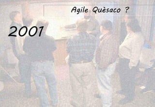 Manifeste Agile Agile Quèsaco ?
2001
 