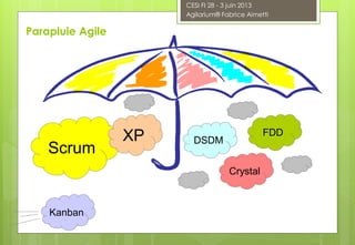 Scrum
XP
Kanban
DSDM
Crystal
FDD
Parapluie Agile
CESI FI 28 - 3 juin 2013
Agilarium® Fabrice Aimetti
 