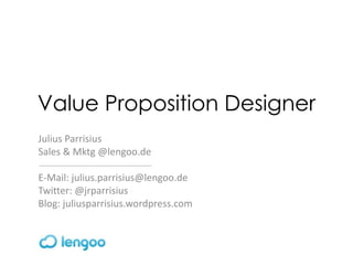 Value Proposition Designer
Julius Parrisius
Sales & Mktg @lengoo.de
E-Mail: julius.parrisius@lengoo.de
Twitter: @jrparrisius
Blog: juliusparrisius.wordpress.com
 