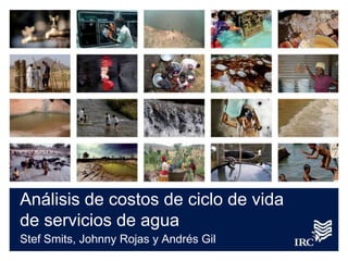Análisis de costos de ciclo de vida
de servicios de agua
Stef Smits, Johnny Rojas y Andrés Gil
 