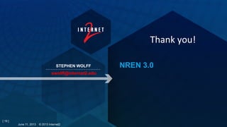 NREN 3.0STEPHEN WOLFF
[ 19 ]
swolff@internet2.edu
June 11, 2013 © 2013 Internet2
Thank	
  you!	
  
 